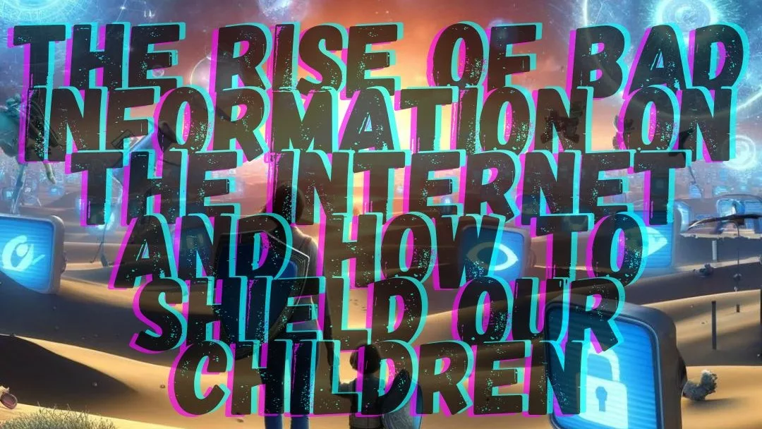 The Rise of Bad Information on the Internet and How to Shield Our Children
